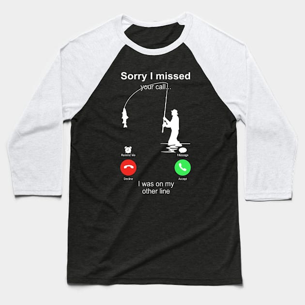 Fishing Sorry I Missed your Call I Was On My Other Line Baseball T-Shirt by Phylis Lynn Spencer